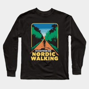 I'd Rather Be Nordic Walking. Long Sleeve T-Shirt